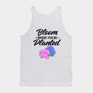 Bloom Where You're Planted Gardener Gift Flowers Tank Top